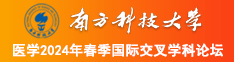 想要看操逼的小视频南方科技大学医学2024年春季国际交叉学科论坛